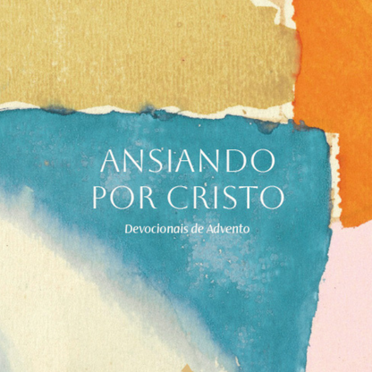 Devocionais de Advento - Ansiando por Cristo