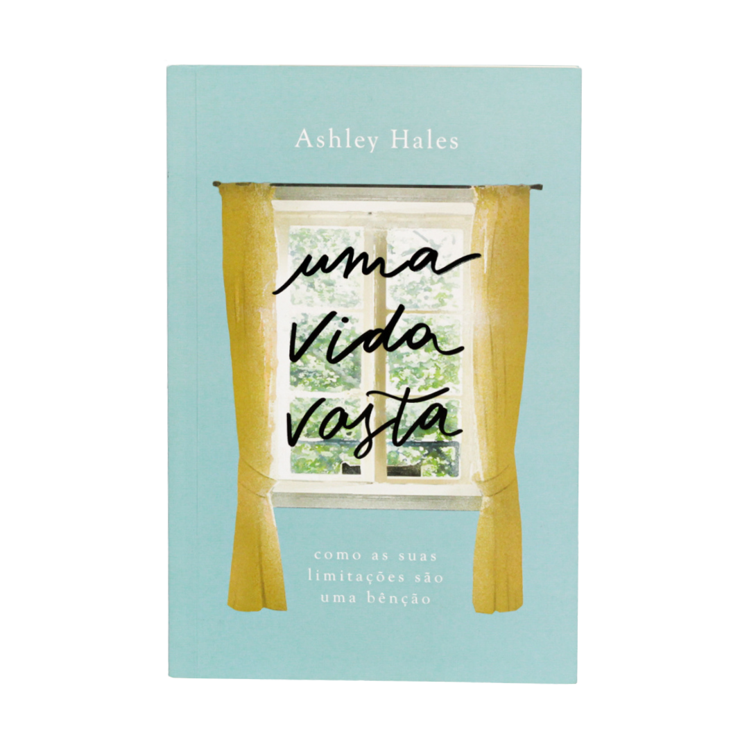 Uma Vida Vasta: como as suas limitacões são uma bênção - Ashley Hales